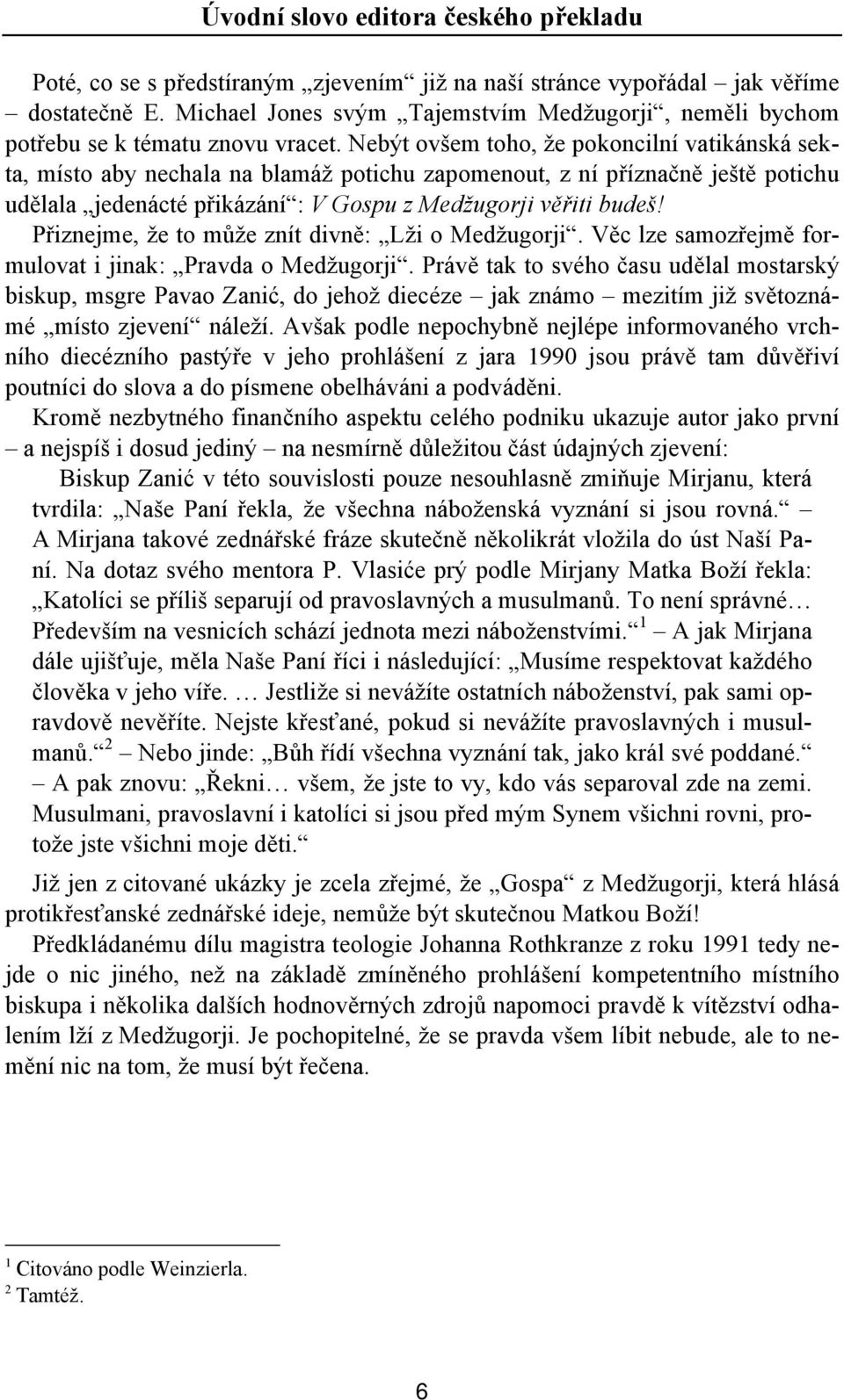 Nebýt ovšem toho, že pokoncilní vatikánská sekta, místo aby nechala na blamáž potichu zapomenout, z ní příznačně ještě potichu udělala jedenácté přikázání : V Gospu z Medžugorji věřiti budeš!