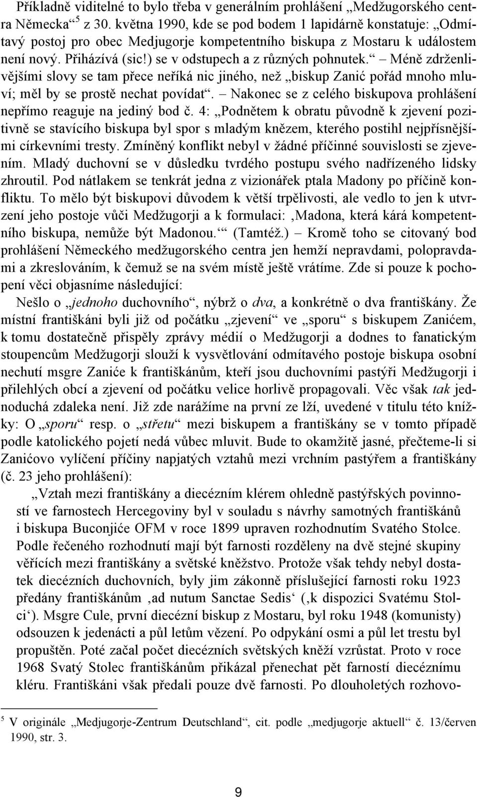 Méně zdrženlivějšími slovy se tam přece neříká nic jiného, než biskup Zanić pořád mnoho mluví; měl by se prostě nechat povídat.