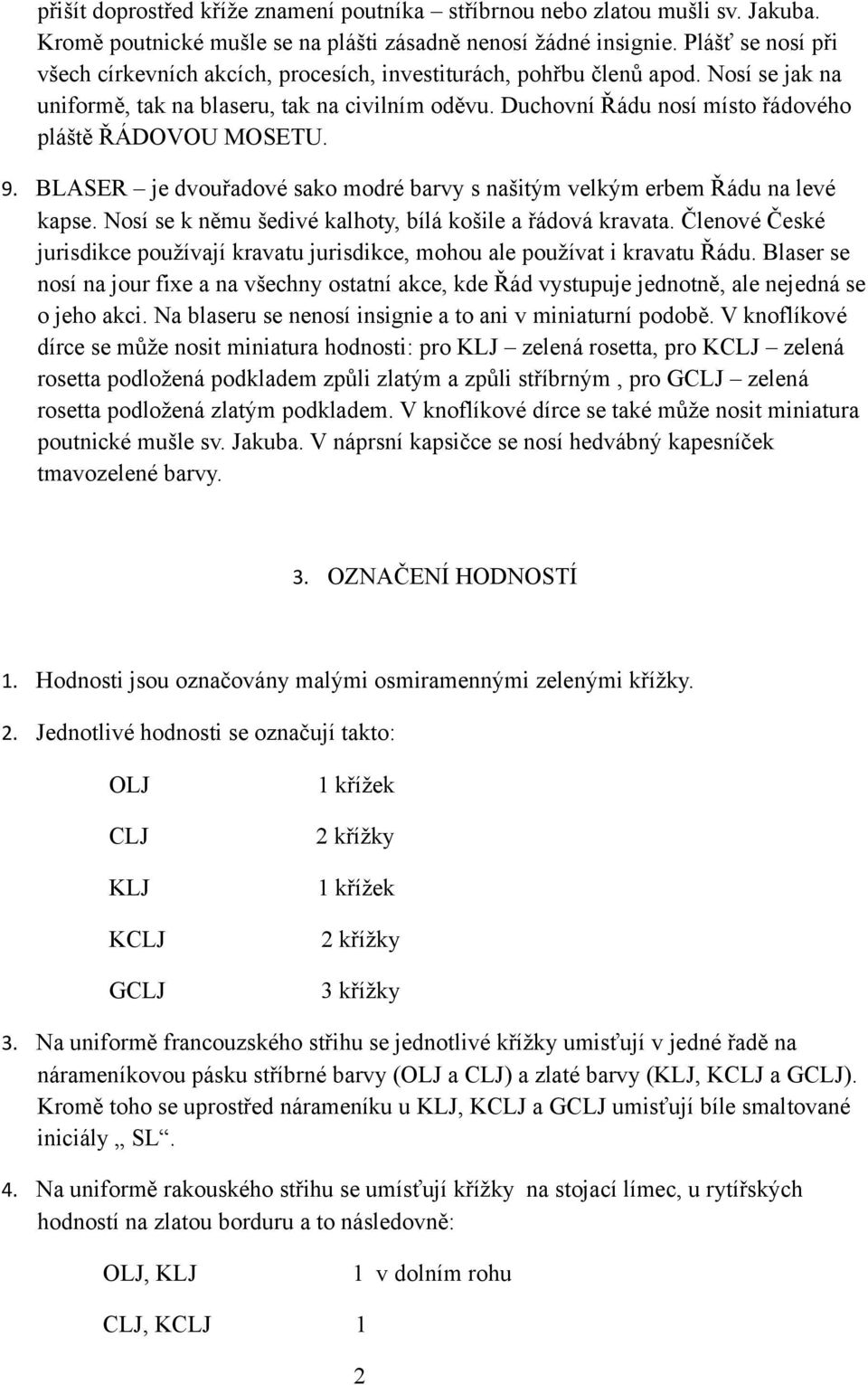 Duchovní Řádu nosí místo řádového pláště ŘÁDOVOU MOSETU. 9. BLASER je dvouřadové sako modré barvy s našitým velkým erbem Řádu na levé kapse.