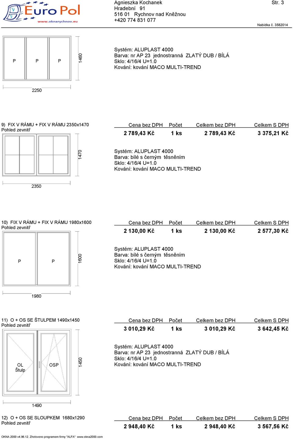 10) FIX V RÁMU + FIX V RÁMU 1980x1600 2 130,00 Kč 1 ks 2 130,00 Kč 2 577,30 Kč 11)