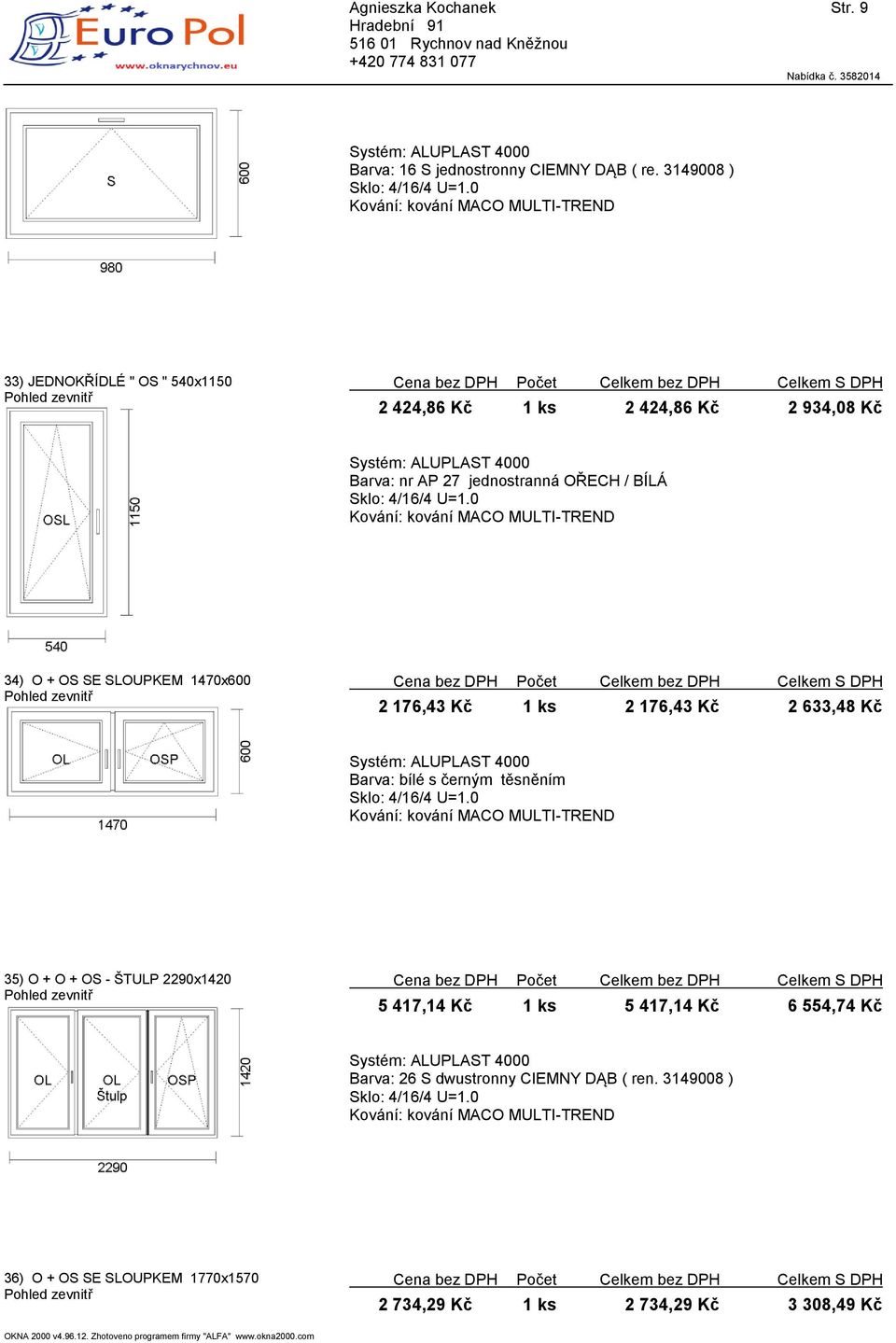 1470x600 2 176,43 Kč 1 ks 2 176,43 Kč 2 633,48 Kč 35) O + O + OS - ŠTULP 2290x1420 5 417,14 Kč 1 ks 5