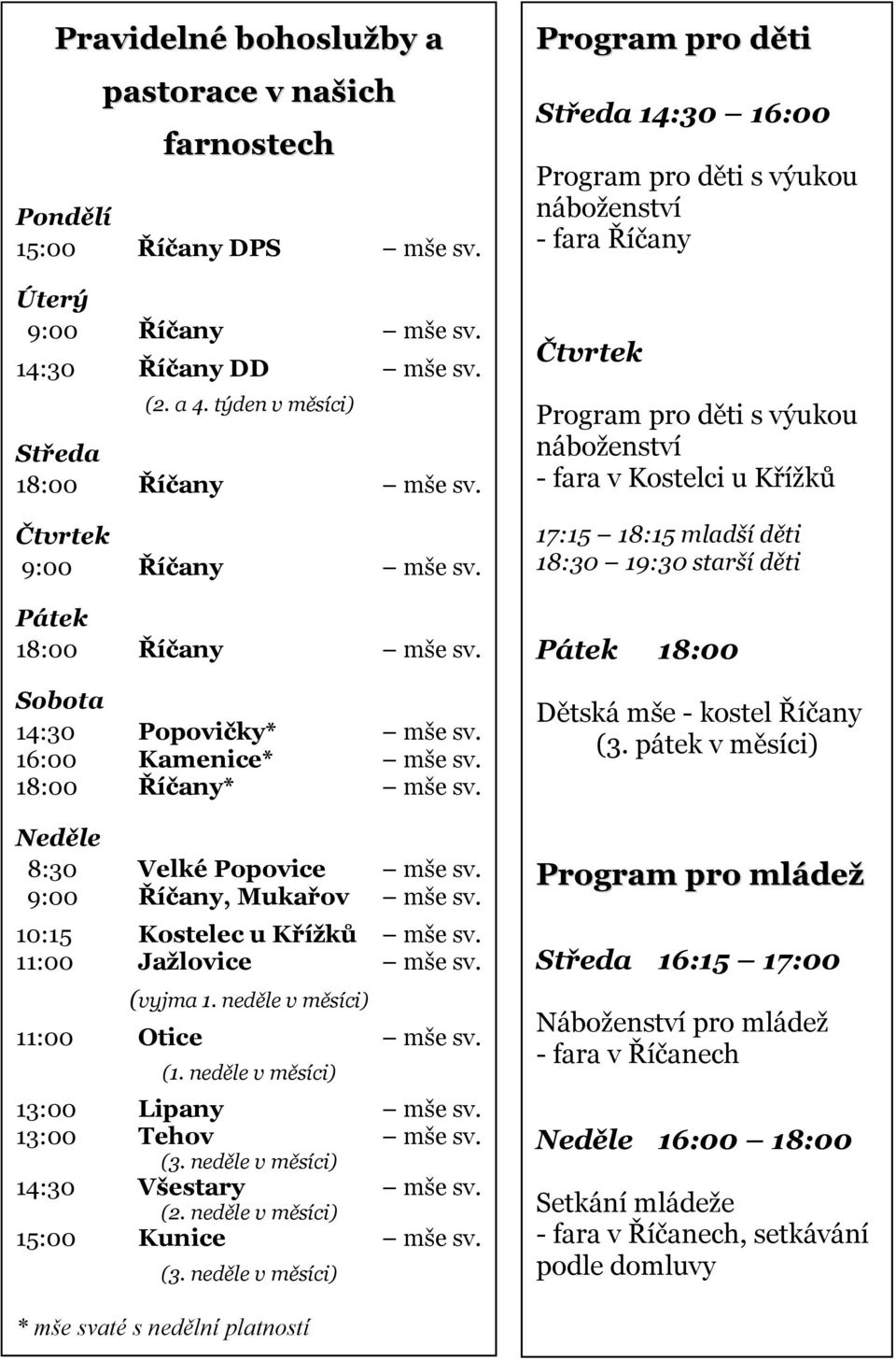 10:15 Kostelec u Křížků mše sv. 11:00 Jažlovice mše sv. (vyjma 1. neděle v měsíci) 11:00 Otice mše sv. (1. neděle v měsíci) 13:00 Lipany mše sv. 13:00 Tehov mše sv. (3.