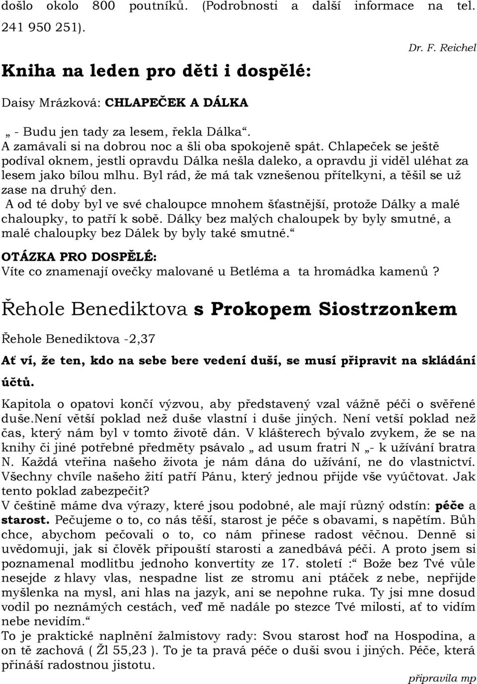 Chlapeček se ještě podíval oknem, jestli opravdu Dálka nešla daleko, a opravdu ji viděl uléhat za lesem jako bílou mlhu. Byl rád, ţe má tak vznešenou přítelkyni, a těšil se uţ zase na druhý den.