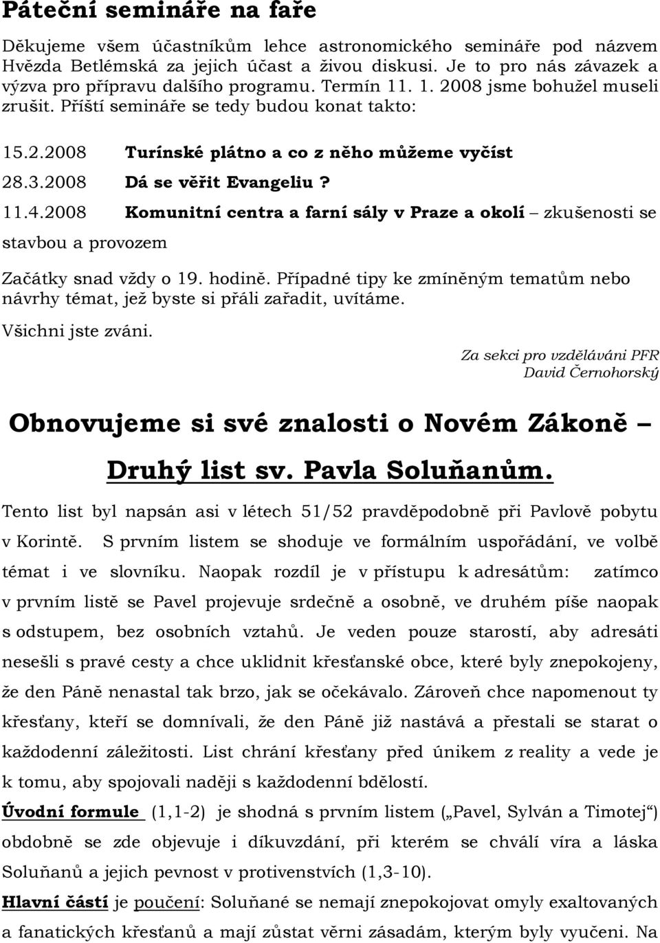 3.2008 Dá se věřit Evangeliu? 11.4.2008 Komunitní centra a farní sály v Praze a okolí zkušenosti se stavbou a provozem Začátky snad vţdy o 19. hodině.