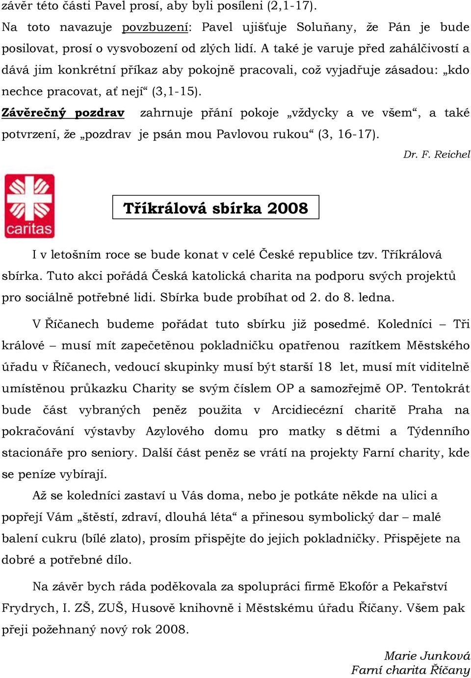 Závěrečný pozdrav zahrnuje přání pokoje vţdycky a ve všem, a také potvrzení, ţe pozdrav je psán mou Pavlovou rukou (3, 16-17). Dr. F.