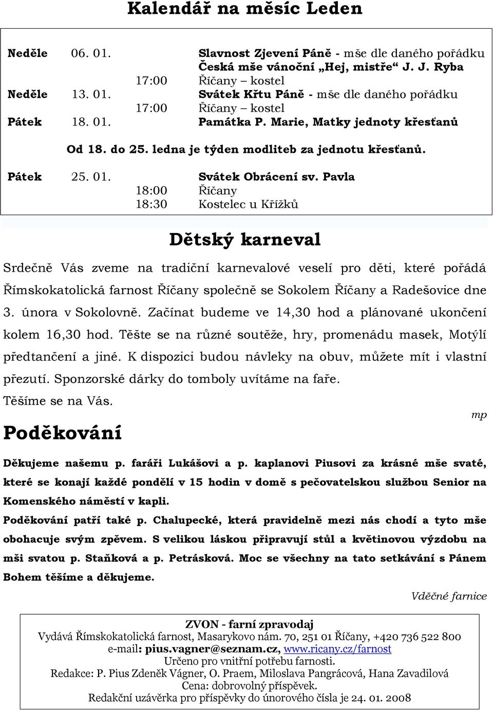 Marie, Matky jednoty křesťanů Dětský karneval Srdečně Vás zveme na tradiční karnevalové veselí pro děti, které pořádá Římskokatolická farnost Říčany společně se Sokolem Říčany a Radešovice dne 3.