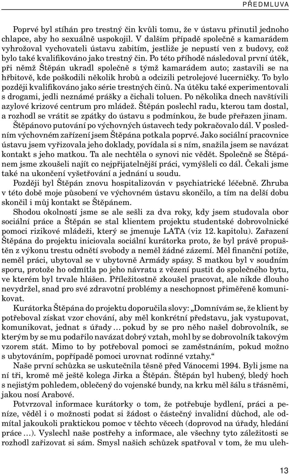 Po této příhodě následoval první útěk, při němž Štěpán ukradl společně s týmž kamarádem auto; zastavili se na hřbitově, kde poškodili několik hrobů a odcizili petrolejové lucerničky.