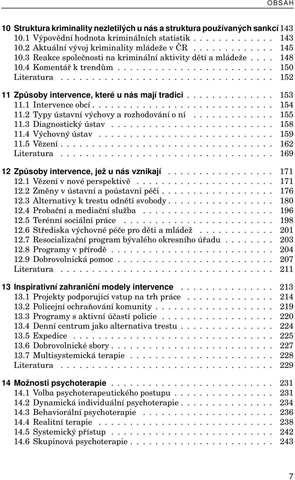 ............. 153 11.1 Intervenceobcí............................. 154 11.2 Typy ústavní výchovy a rozhodování o ní............. 155 11.3 Diagnostický ústav.......................... 158 11.