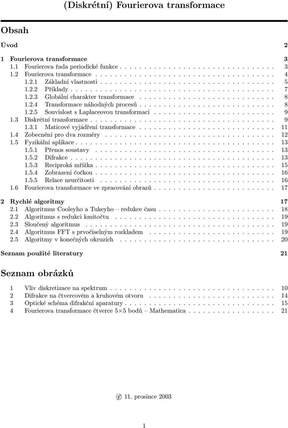 .4 Transformace náhodných procesů............................ 8 1..5 Souvislost s Laplaceovou transformací......................... 9 1.3 Diskrétní transformace...................................... 9 1.3.1 Maticové vyjádření transformace.