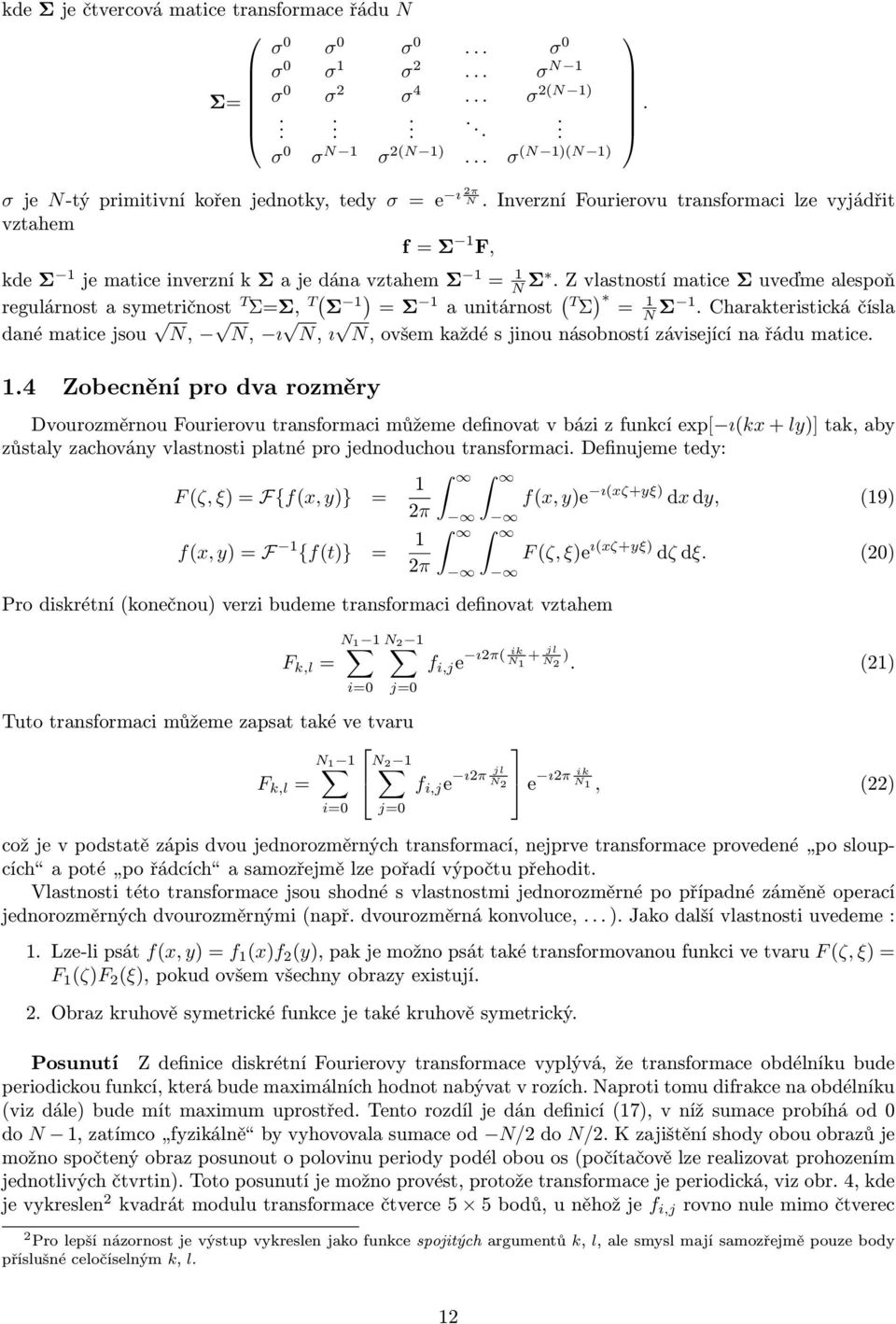 Z vlastností matice Σ uveďme alespoň regulárnost a symetričnost T ΣΣ, T( Σ 1) Σ 1 a unitárnost (T Σ ) 1 N Σ 1.