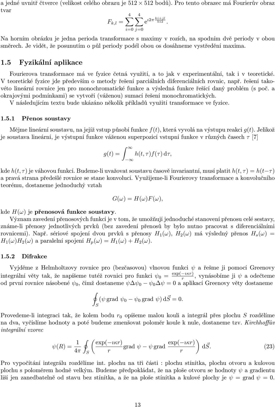 5 Fyzikální aplikace Fourierova transformace má ve fyzice četná využití, a to jak v experimentální, tak i v teoretické.