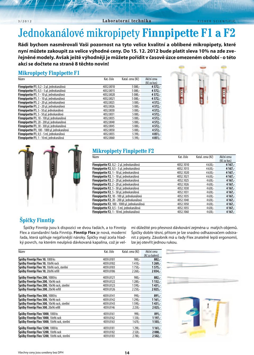 Mikropipety Finpipette F1 Název Kat. číslo Katal. cena (Kč) Akční cena (Kč za kus) Finnpipette F1, 0,2-2 µl, jednokanálová 4052.0010 5 080,- 4 572,- Finnpipette F1, 0,5-5 µl, jednokanálová 4052.