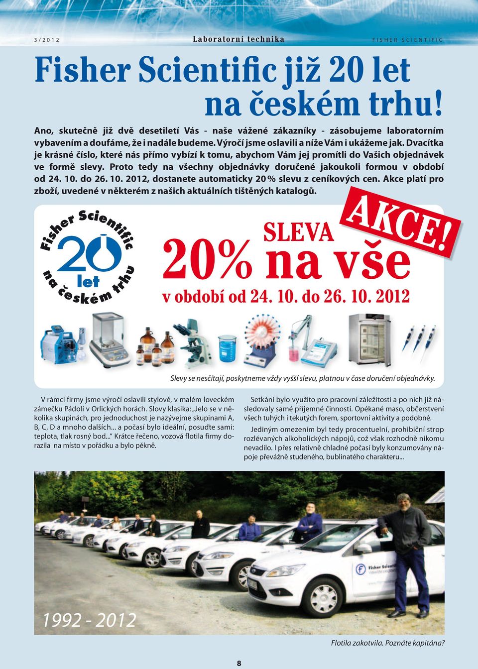 Proto tedy na všechny objednávky doručené jakoukoli formou v období od 24. 10. do 26. 10. 2012, dostanete automaticky 20 % slevu z ceníkových cen.