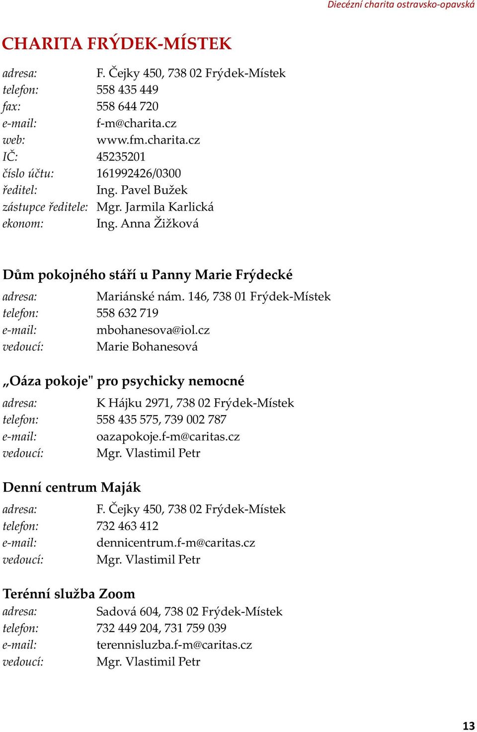 cz Marie Bohanesová Oáza pokoje" pro psychicky nemocné Denní centrum Maják K Hájku 2971, 738 02 Frýdek-Místek 558 435 575, 739 002 787 oazapokoje.f-m@caritas.cz Mgr. Vlastimil Petr F.