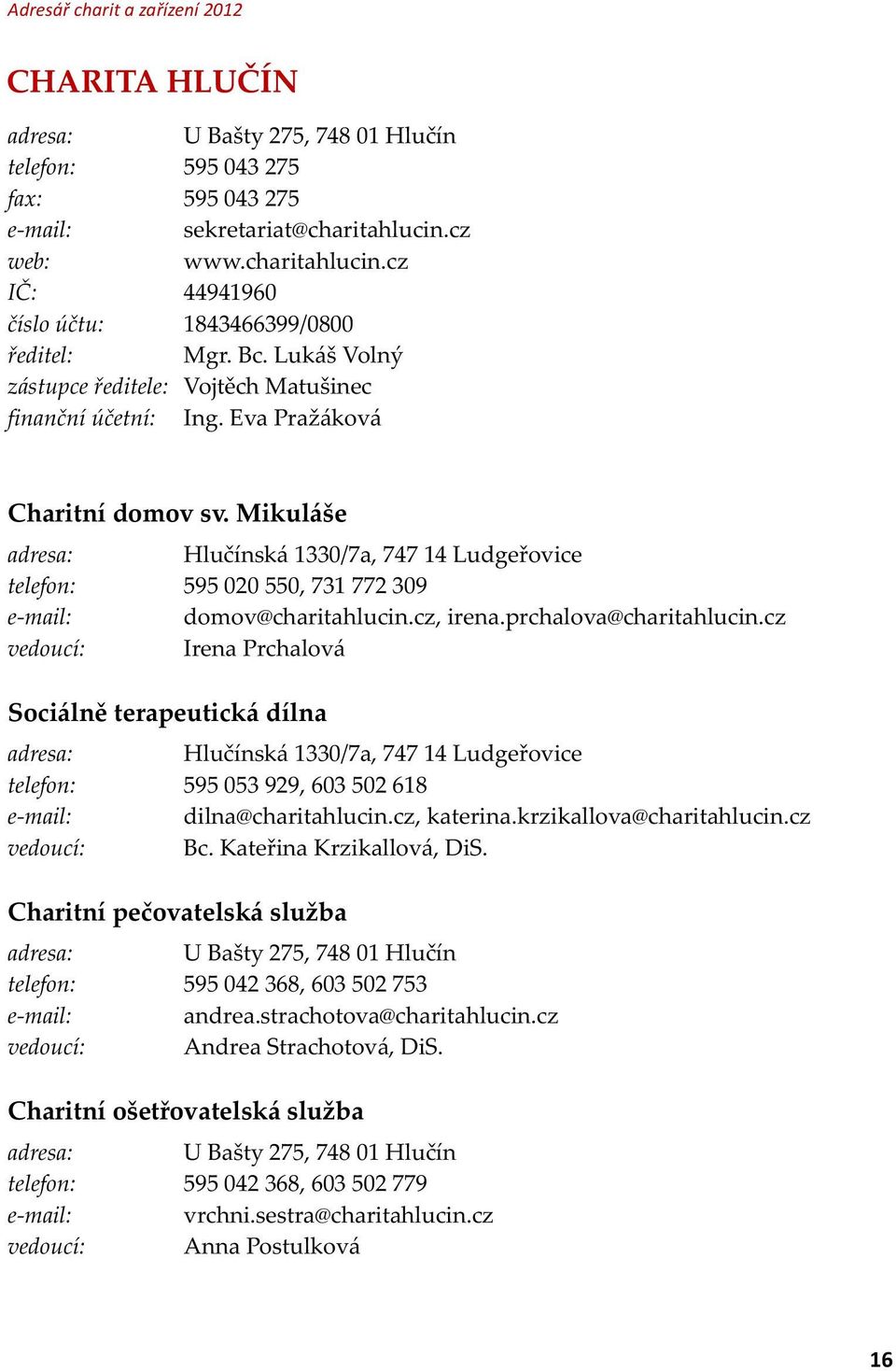 Mikuláše Sociálně terapeutická dílna Charitní pečovatelská služba Hlučínská 1330/7a, 747 14 Ludgeřovice 595 020 550, 731 772 309 domov@charitahlucin.cz, irena.prchalova@charitahlucin.