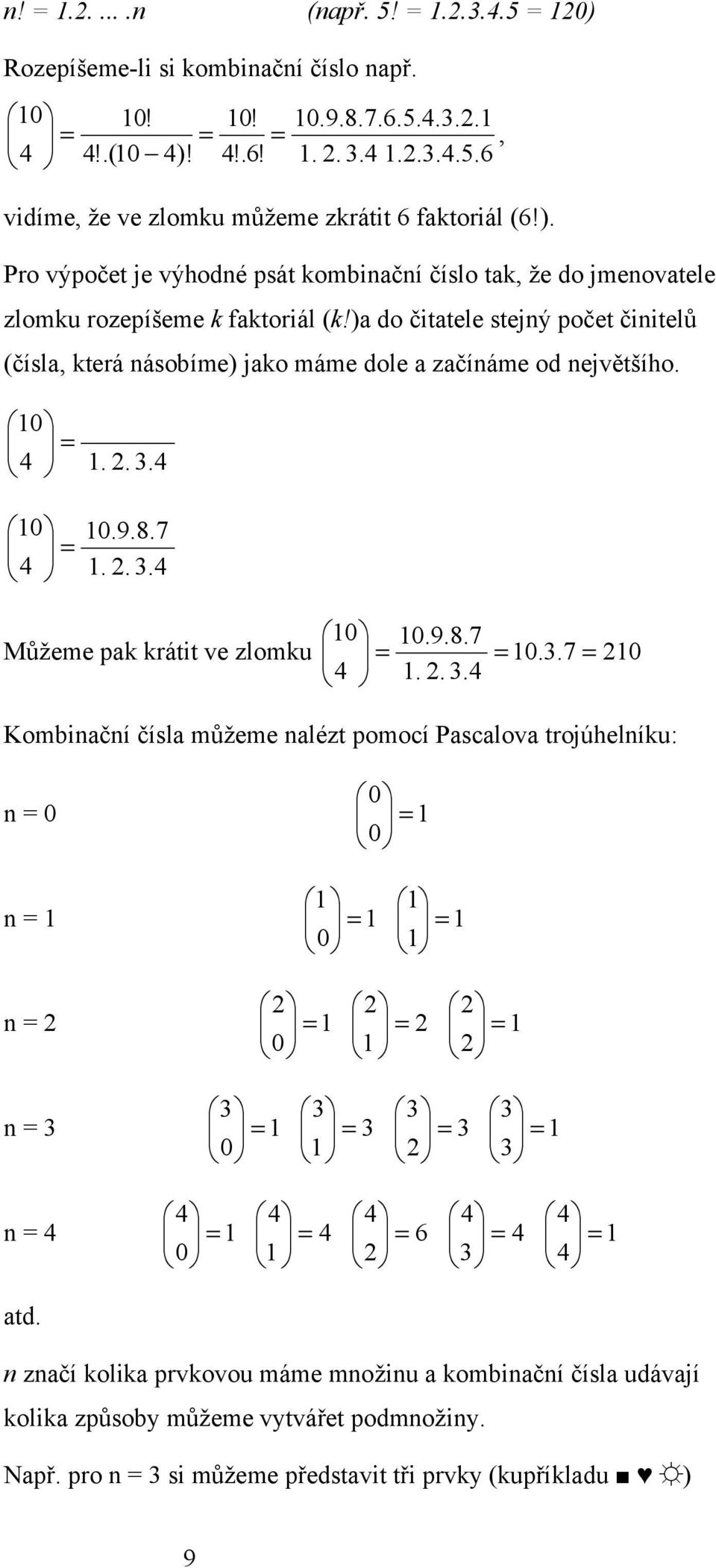 ..4 Kombinační čísla můžeme nalézt pomocí Pascalova trojúhelníku: n n n n 4 n 4 4 4 4 6 4 4 4 4 atd.