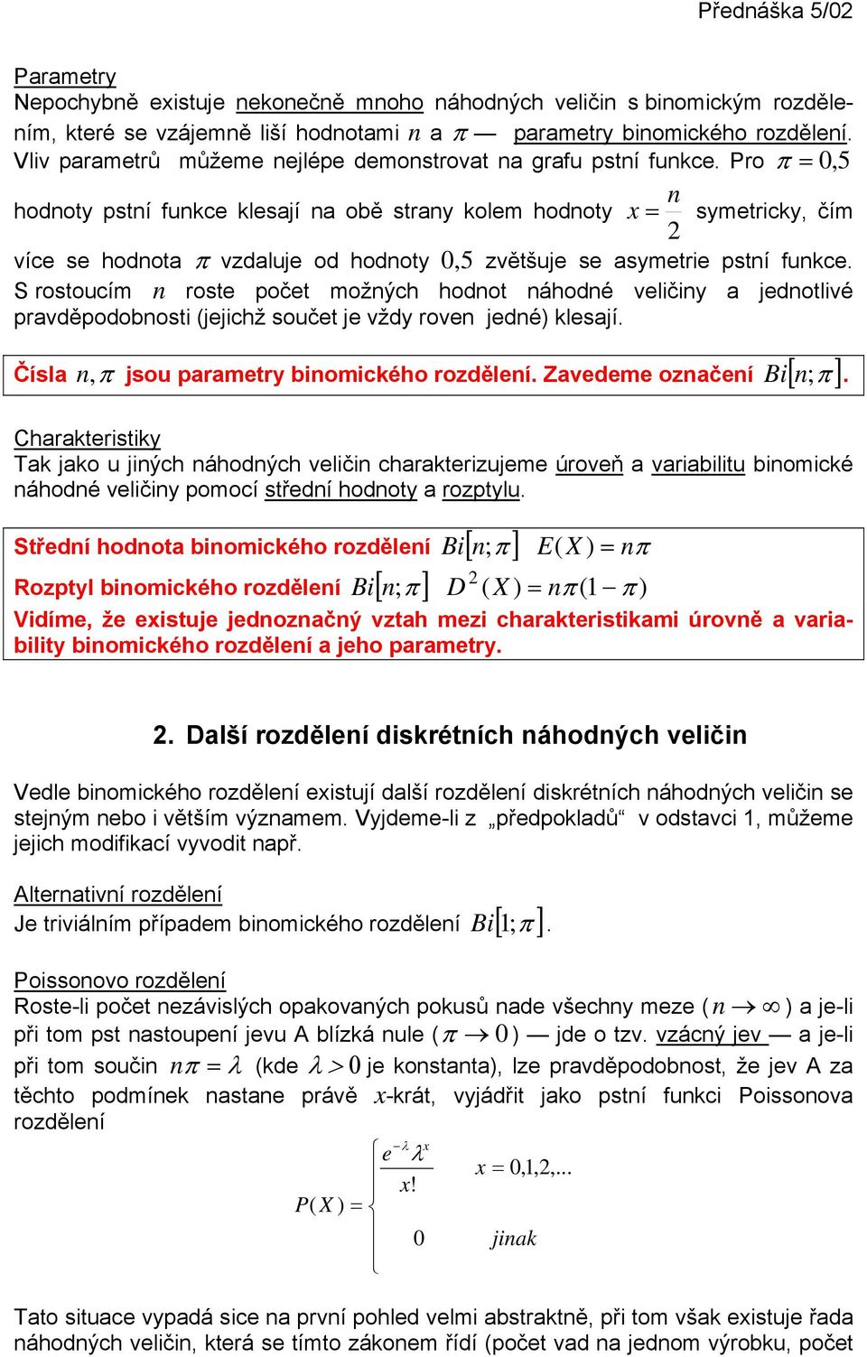 Pro π =, 5 n hodnoty pstní funkce klesají na obě strany kolem hodnoty = symetricky, čím více se hodnota π vzdaluje od hodnoty,5 zvětšuje se asymetrie pstní funkce.