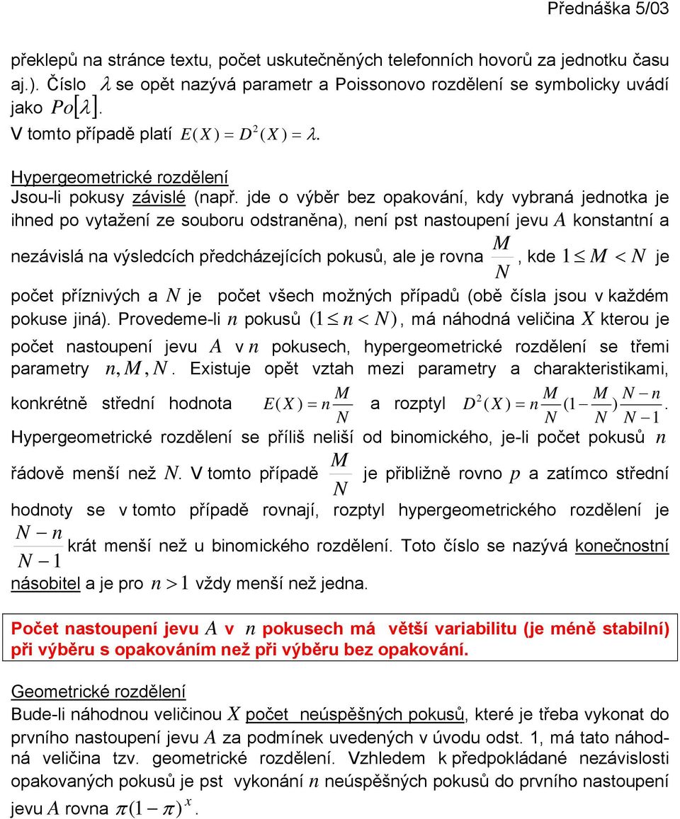 jde o výběr bez opakování, kdy vybraná jednotka je ihned po vytažení ze souboru odstraněna), není pst nastoupení jevu A konstantní a M nezávislá na výsledcích předcházejících pokusů, ale je rovna,