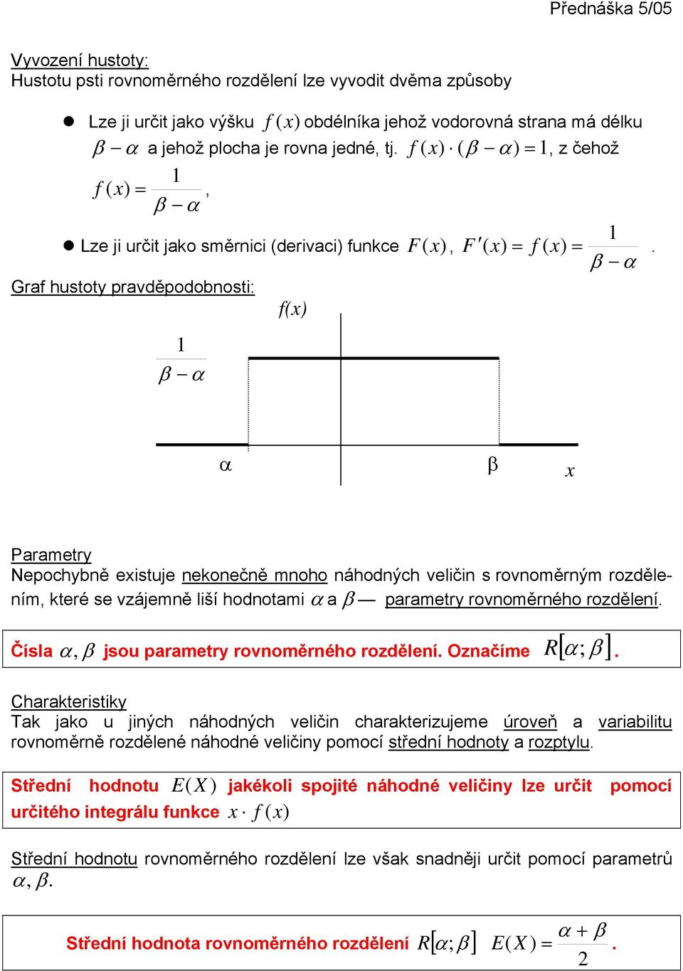 β α Graf hustoty pravděpodobnosti: f() 1 β α α β Parametry Nepochybně eistuje nekonečně mnoho náhodných veličin s rovnoměrným rozdělením, které se vzájemně liší hodnotami α a β parametry rovnoměrného