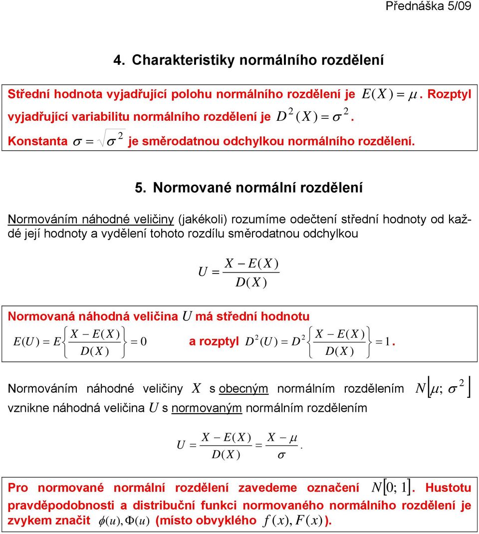 Normované normální rozdělení Normováním náhodné veličiny (jakékoli) rozumíme odečtení střední hodnoty od každé její hodnoty a vydělení tohoto rozdílu směrodatnou odchylkou U = X E( X ) D( X )