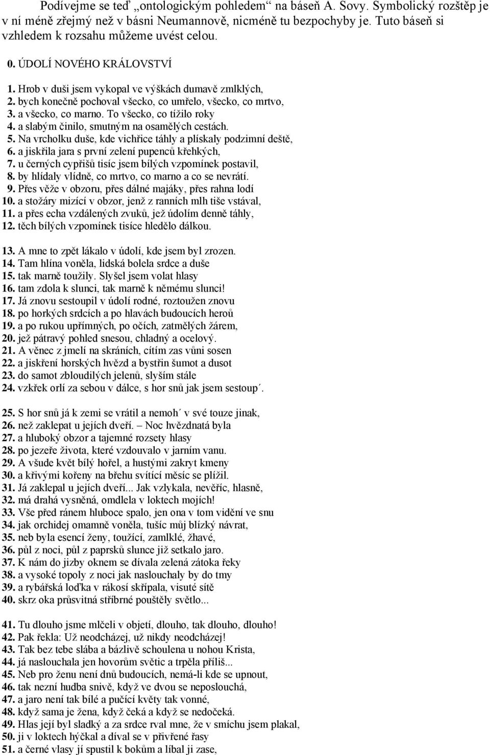 a slabým činilo, smutným na osamělých cestách. 5. Na vrcholku duše, kde vichřice táhly a plískaly podzimní deště, 6. a jiskřila jara s první zelení pupenců křehkých, 7.