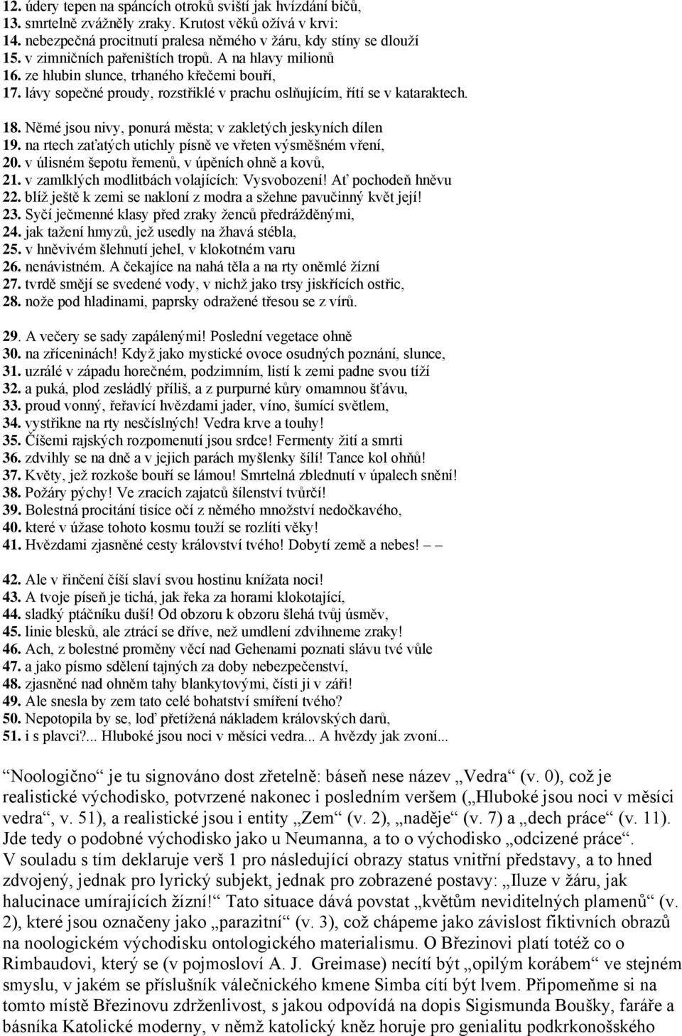 Němé jsou nivy, ponurá města; v zakletých jeskyních dílen 19. na rtech zaťatých utichly písně ve vřeten výsměšném vření, 20. v úlisném šepotu řemenů,vúpěních ohně akovů, 21.