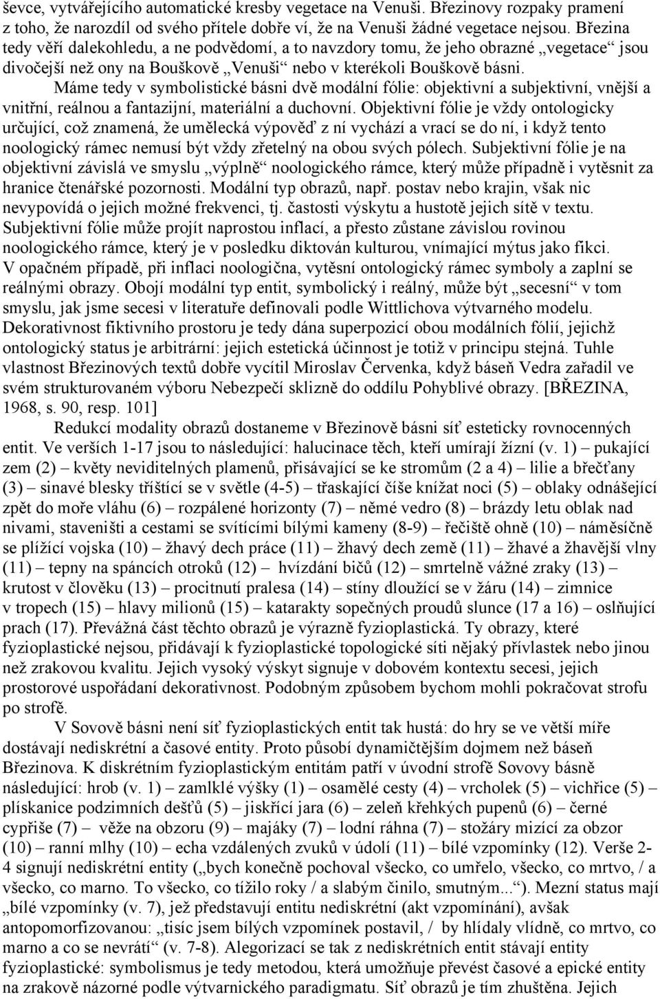 Máme tedy v symbolistické básni dvě modální fólie: objektivní a subjektivní, vnější a vnitřní, reálnou a fantazijní, materiální a duchovní.