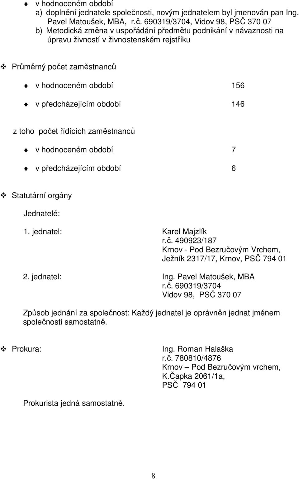 690319/3704, Vidov 98, PSČ 370 07 b) Metodická změna v uspořádání předmětu podnikání v návaznosti na úpravu živností v živnostenském rejstříku Průměrný počet zaměstnanců v hodnoceném období 156 v