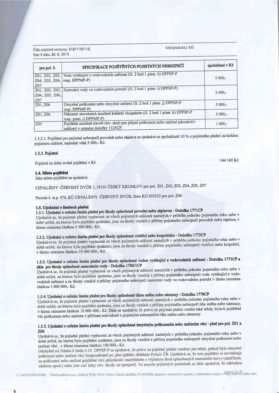 3.3. Pojistnd Pojistn6 za dobu trv6ni poji5teni v Kd 144169 K(, 1.4. Msto poii5teni Jako misto pojisteni se sjedn6v6: CHVALSINY Cnnvemi DWR 1, 33101 ESKV KRUMLOV pro pol.