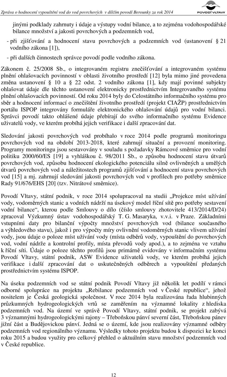 , o integrovaném registru znečišťování a integrovaném systému plnění ohlašovacích povinností v oblasti životního prostředí [12] byla mimo jiné provedena změna ustanovení 10 a 22 odst.