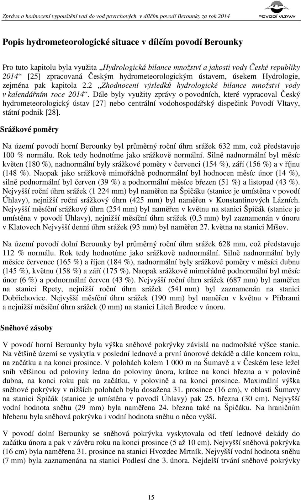 Dále byly využity zprávy o povodních, které vypracoval Český hydrometeorologický ústav [27] nebo centrální vodohospodářský dispečink Povodí Vltavy, státní podnik [28].