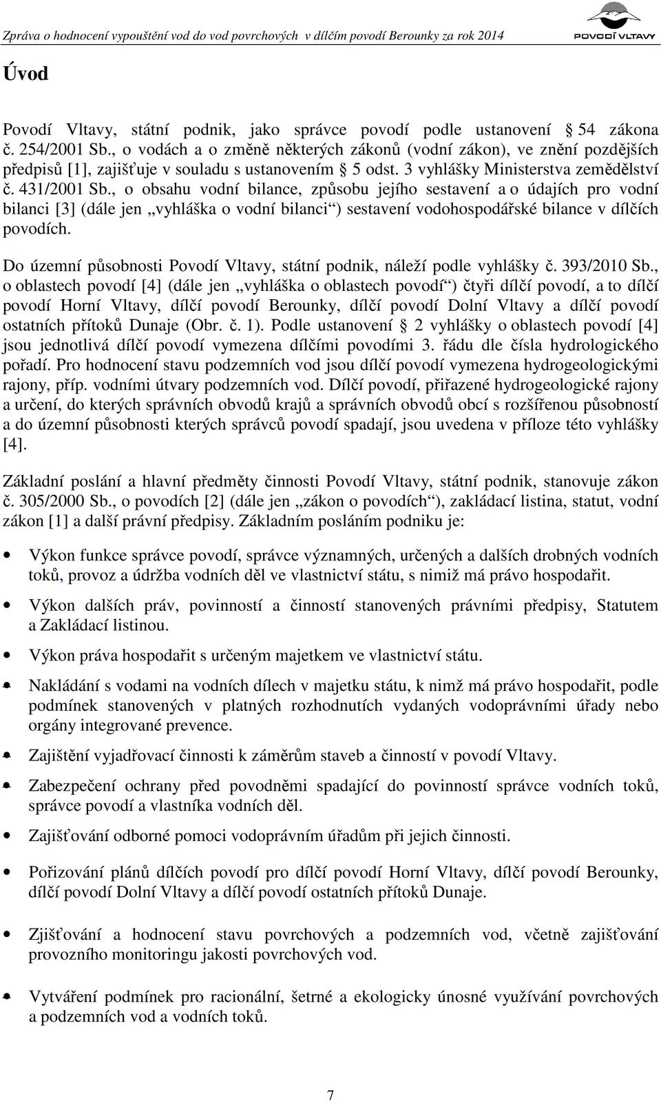 , o obsahu vodní bilance, způsobu jejího sestavení a o údajích pro vodní bilanci [3] (dále jen vyhláška o vodní bilanci ) sestavení vodohospodářské bilance v dílčích povodích.