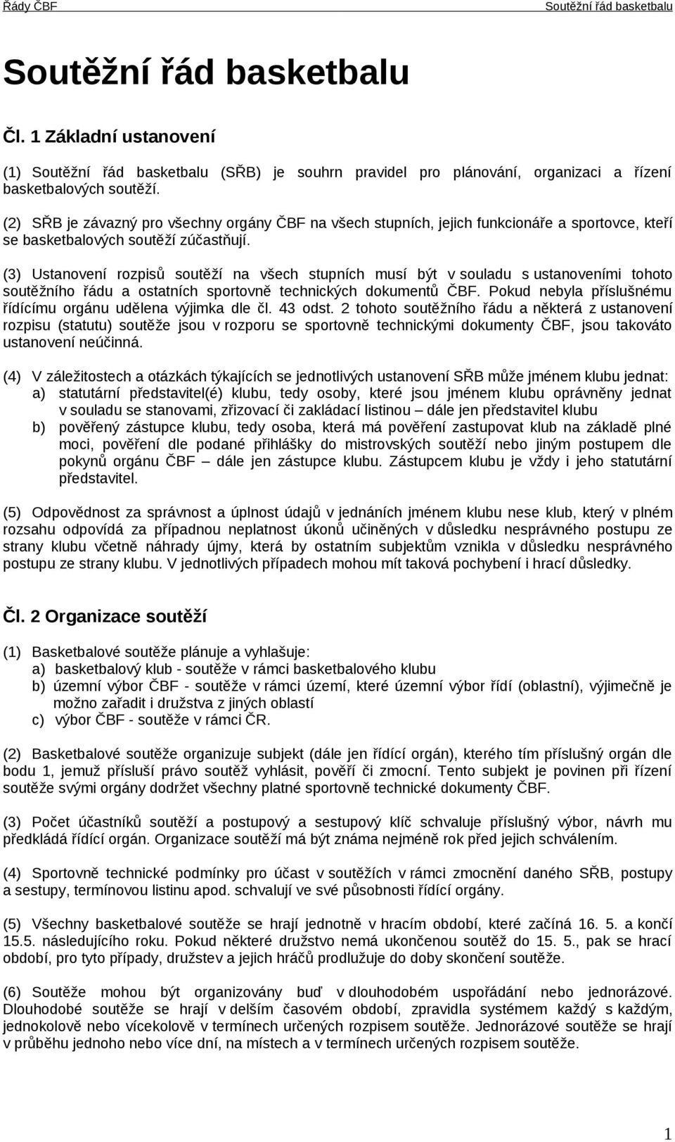 (3) Ustanovení rozpisů soutěží na všech stupních musí být v souladu s ustanoveními tohoto soutěžního řádu a ostatních sportovně technických dokumentů ČBF.