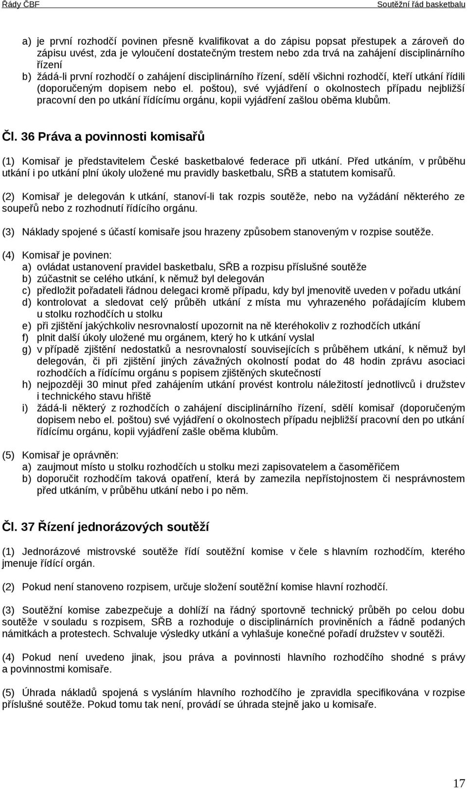 poštou), své vyjádření o okolnostech případu nejbližší pracovní den po utkání řídícímu orgánu, kopii vyjádření zašlou oběma klubům. Čl.