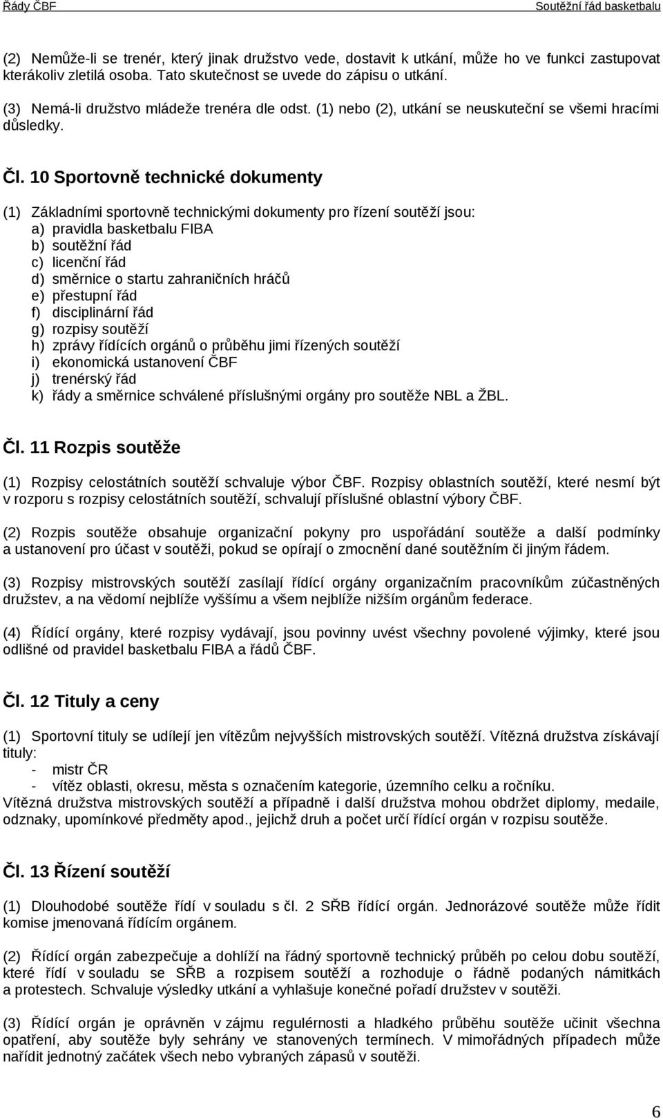 10 Sportovně technické dokumenty (1) Základními sportovně technickými dokumenty pro řízení soutěží jsou: a) pravidla basketbalu FIBA b) soutěžní řád c) licenční řád d) směrnice o startu zahraničních