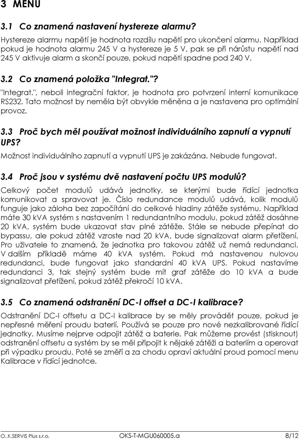 "? "Integrat.", neboli integrační faktor, je hodnota pro potvrzení interní komunikace RS232. Tato možnost by neměla být obvykle měněna a je nastavena pro optimální provoz. 3.