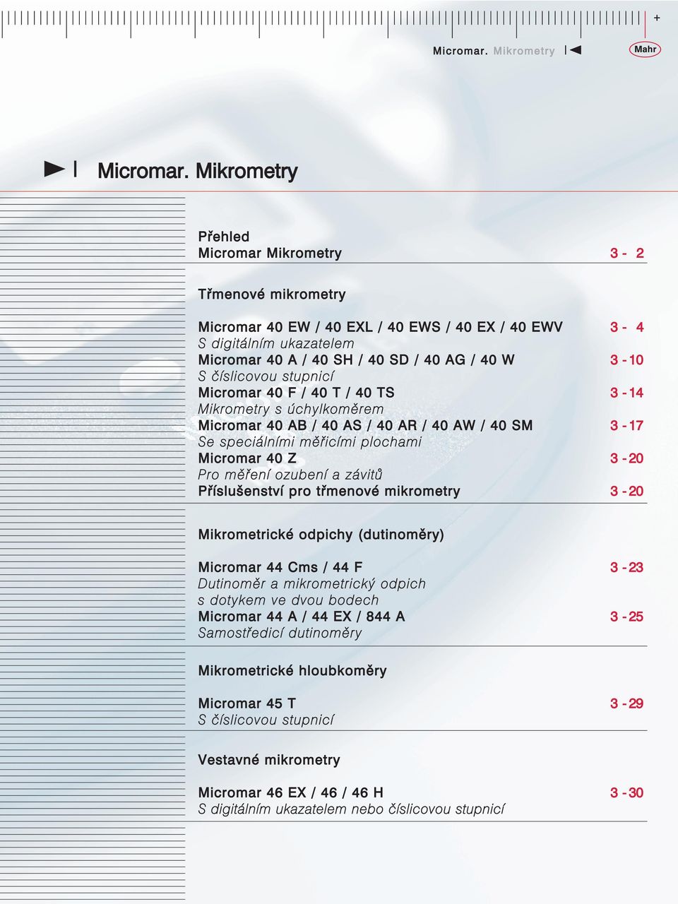 číslicovou stupnicí Micromar 40 F / 40 T / 40 TS 3-14 Mikrometry s úchylkoměrem Micromar 40 AB / 40 AS / 40 AR / 40 AW / 40 SM 3-17 Se speciálními měřicími plochami Micromar 40 Z 3-20 Pro měření