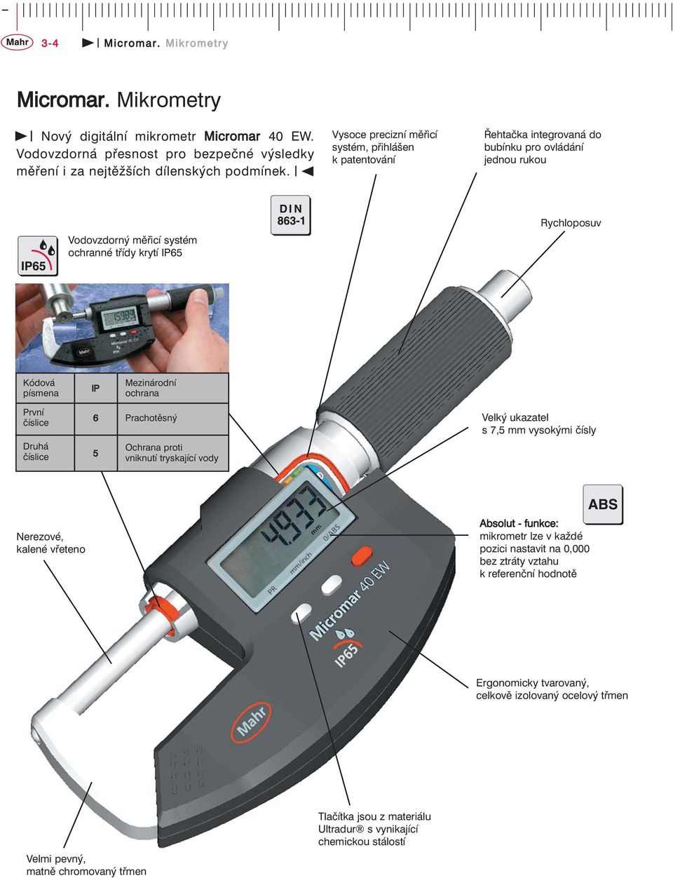 Mezinárodní ochrana První číslice 6 Prachotěsný Druhá číslice 5 Ochrana proti vniknutí tryskající vody Velký ukazatel s 7,5 mm vysokými čísly Absolut - funkce: mikrometr lze v každé pozici nastavit