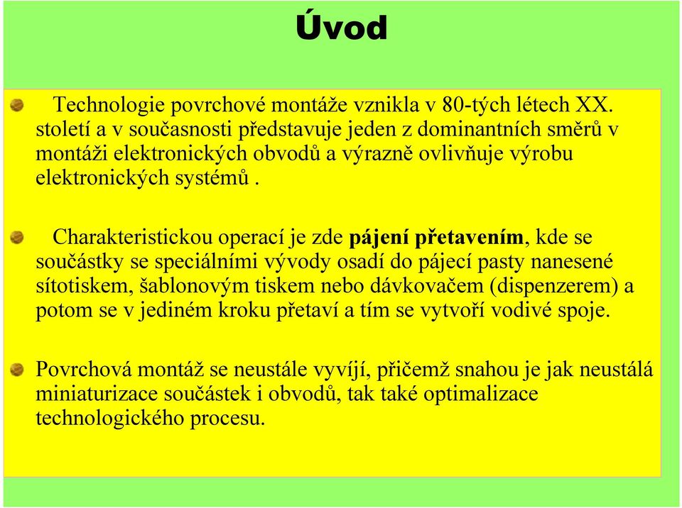 Charakteristickou operací je zde pájení přetavením, kde se součástky se speciálními vývody osadí do pájecí pasty nanesené sítotiskem, šablonovým tiskem