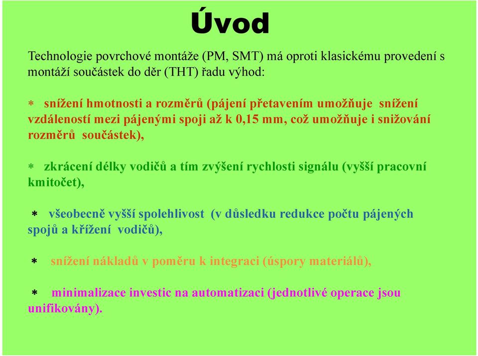 délky vodičů a tím zvýšení rychlosti signálu (vyšší pracovní kmitočet), všeobecně vyšší spolehlivost (v důsledku redukce počtu pájených spojů a