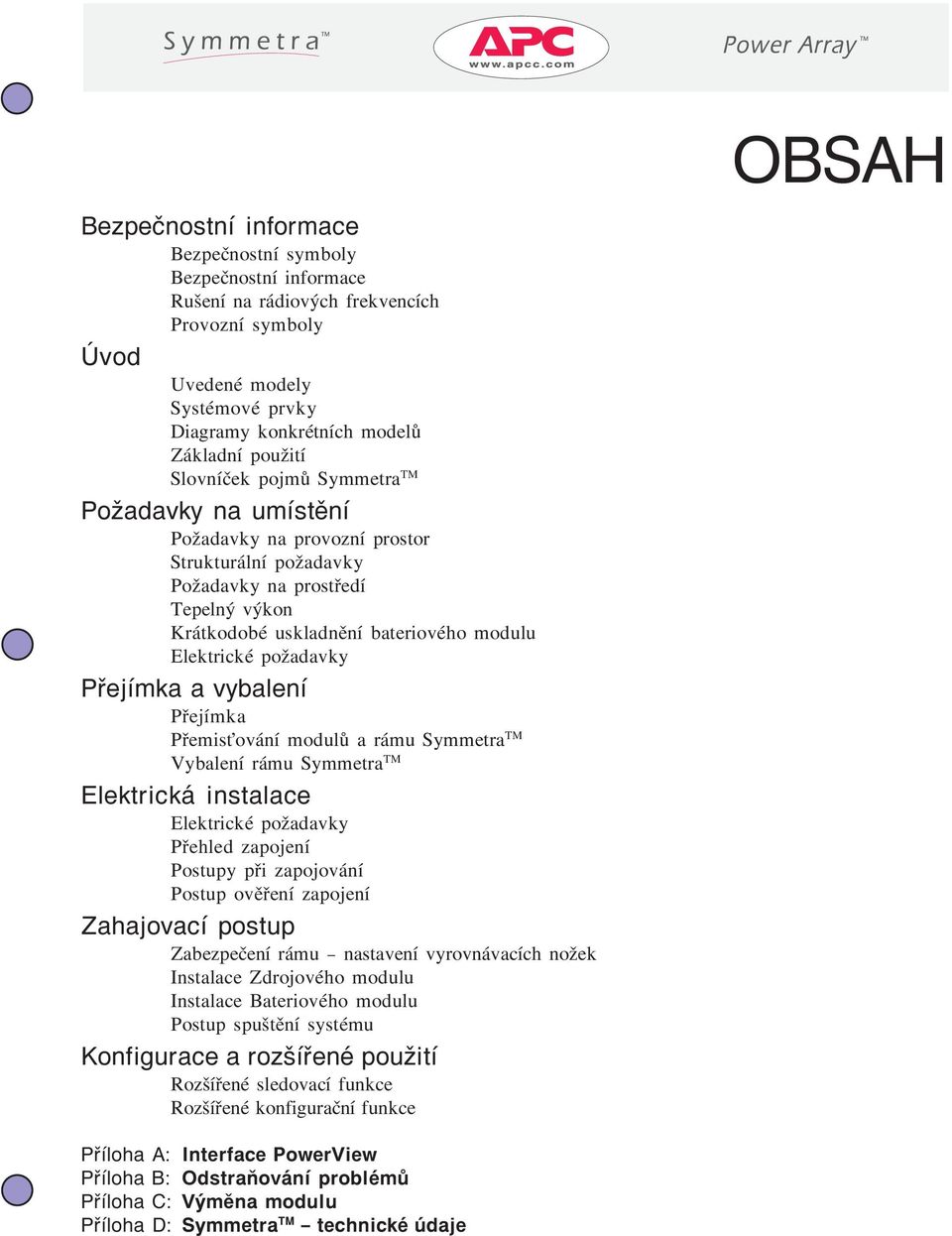 Pøejímka Pøemis ováí modulù a rámu Symmetra TM Vybaleí rámu Symmetra TM Elektrická istalace Elektrické požadavky Pøehled zapojeí Postupy pøi zapojováí Postup ovìøeí zapojeí Zahajovací postup