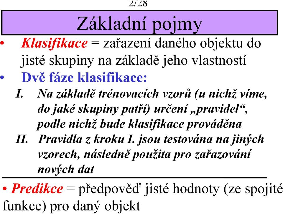 Na základě trénovacích vzorů (u nchž víme, do aké skupny patří) určení pravdel, podle nchž bude