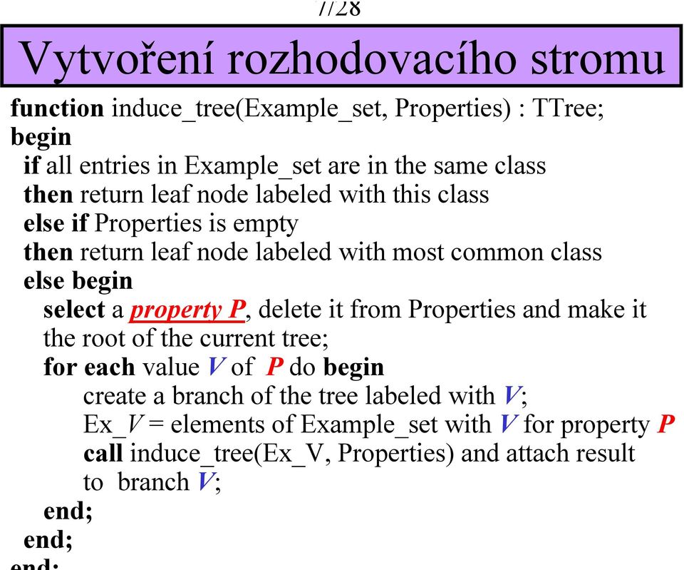 select a property P, delete t from Propertes and make t the root of the current tree; for each value V of P do begn create a branch of the