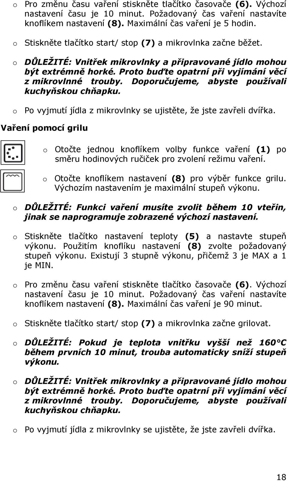 Doporučujeme, abyste používali kuchyňskou chňapku. o Po vyjmutí jídla z mikrovlnky se ujistěte, že jste zavřeli dvířka.