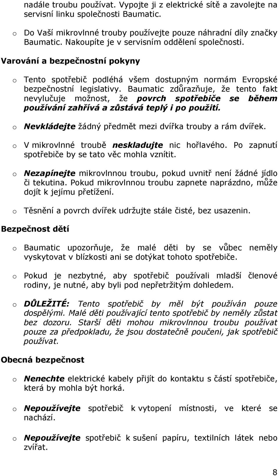 Baumatic zdůrazňuje, že tento fakt nevylučuje možnost, že povrch spotřebiče se během používání zahřívá a zůstává teplý i po použití. o Nevkládejte žádný předmět mezi dvířka trouby a rám dvířek.