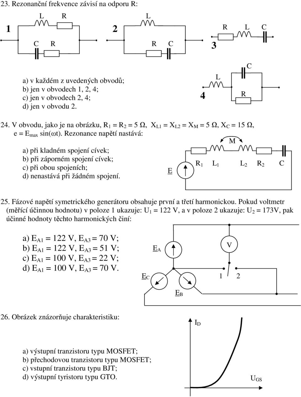 ezonance napětí nastává: M a) při kladném spojení cívek; b) při záporném spojení cívek; c) při obou spojeních; 1 1 2 E d) nenastává při žádném spojení. 2 25.