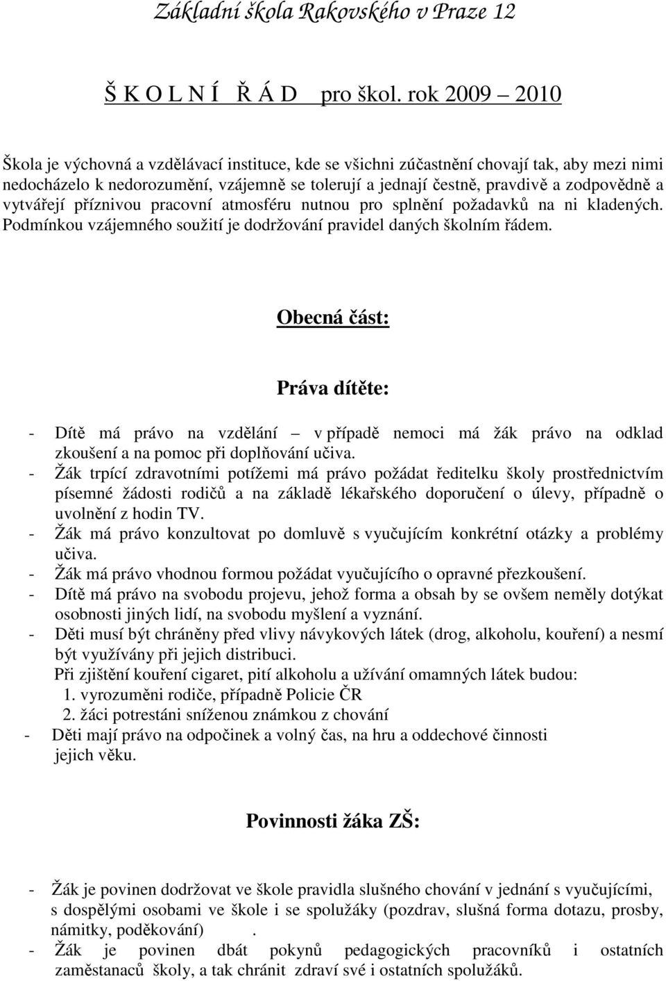 vytvářejí příznivou pracovní atmosféru nutnou pro splnění požadavků na ni kladených. Podmínkou vzájemného soužití je dodržování pravidel daných školním řádem.