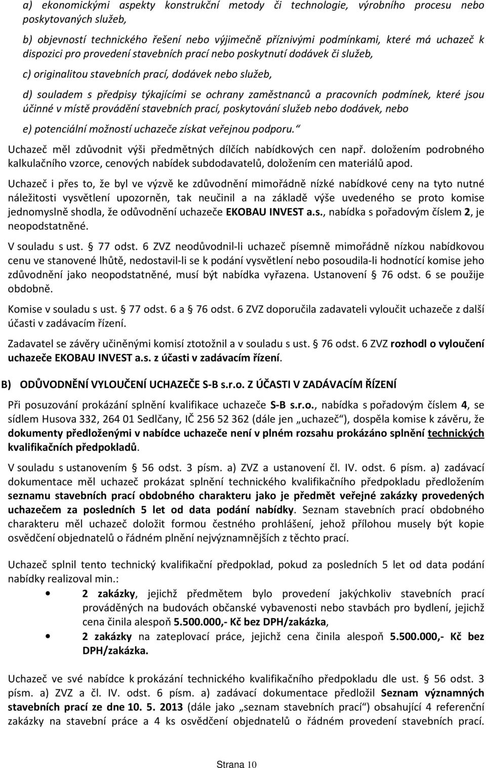 pracovních podmínek, které jsou účinné v místě provádění stavebních prací, poskytování služeb nebo dodávek, nebo e) potenciální možností uchazeče získat veřejnou podporu.