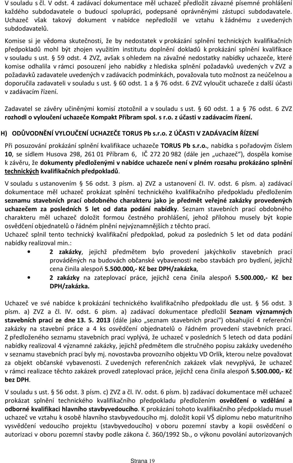 Komise si je vědoma skutečnosti, že by nedostatek v prokázání splnění technických kvalifikačních předpokladů mohl být zhojen využitím institutu doplnění dokladů k prokázání splnění kvalifikace v