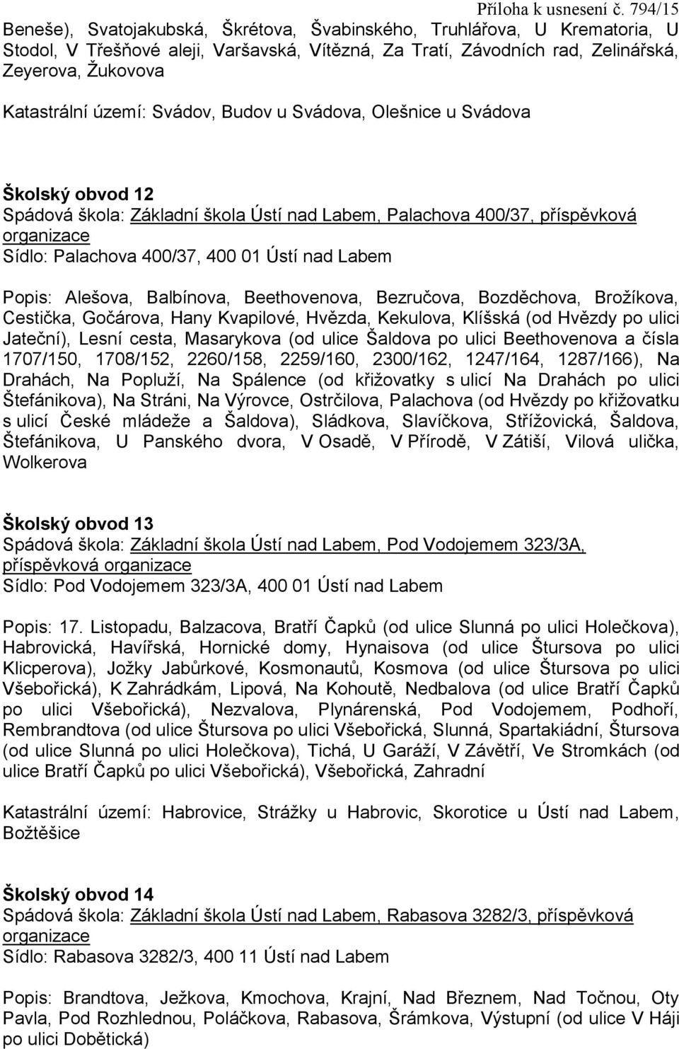 Balbínova, Beethovenova, Bezručova, Bozděchova, Brožíkova, Cestička, Gočárova, Hany Kvapilové, Hvězda, Kekulova, Klíšská (od Hvězdy po ulici Jateční), Lesní cesta, Masarykova (od ulice Šaldova po